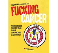 Fucking Cancer Mes chroniques drôles et sans tabous d'un parcours de guerrière ! - Fleur Hana - Eyrolles - broché - Témoignage