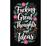 Fucking Great Thoughts and Ideas: Funny Lined Notebook for Ideas, Thoughts, Notes & Creativity | Journal for Writers, Students, Entrepreneurs | 6 x 9 in | 120 Pages