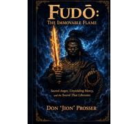 Fudō: The Immovable Flame: Sacred Anger, Unyielding Mercy, and the Sword That Liberates