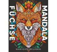 Fuechse Mandala Malbuch Fuer Erwachsene: Ein Malbuch Mit 50 Faszinierenden Mandala-Motiven Inspiriert Von Fuechsen Zur Entspannung, Kreativen Gestaltung Und Innerer Harmonie ( Tiere Mandala Malbuch )