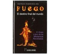 Fuego : El Destino Final Del Mundo : El Gran Libro De Los Misterios Revelados