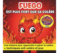 Fuego est Plus Fort que sa Colère: Histoire illustrée sur la gestion de la colère et les émotions - Techniques anti-colère et activités - Dès 4 ans