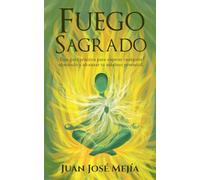 Fuego Sagrado: Una guía práctica para superar cualquier obstáculo y alcanzar tu máximo potencial