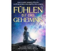 Fühlen ist das Geheimnis: "Feeling is the secret" von Neville Goddard neu übersetzt und interpretiert und als Bonus, wie Sie mit Hilfe der Revision ihren Traum leben.