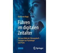 Führen im digitalen Zeitalter: Die neue Rolle der Führungskraft: Lösungen aus Psychologie und Praxis