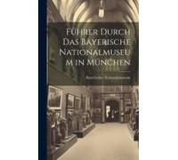 Führer Durch Das Bayerische Nationalmuseum In München