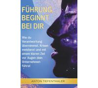 Führung beginnt bei dir: Wie du Verantwortung übernimmst, Krisen meisterst und mit einem klaren Ziel vor Augen dein Unternehmen führst
