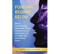 Führung beginnt bei dir: Wie du Verantwortung übernimmst, Krisen meisterst und mit einem klaren Ziel vor Augen dein Unternehmen führst