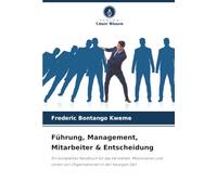 Führung, Management, Mitarbeiter & Entscheidung: Ein komplettes Handbuch für das Verstehen, Mobilisieren und Leiten von Organisationen in der heutigen Zeit