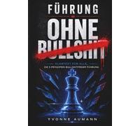 Führung ohne Bullshit: Die 5 Prinzipien bullshitfreier Führung