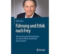 Führung und Ethik nach Frey: Wie wir mit guter Führung Teams, uns selbst und die Gesellschaft besser machen
