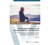Führungsverhalten und dessen Einfluss auf Burnout: Eine theoretisch-empirische Auseinandersetzung über den Zusammenhang zwischen Führungskomponenten und Burnout 2. Auflage