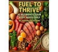 Fuel to Thrive: 10 Nutrients Your Body Needs Daily