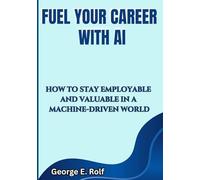 Fuel Your Career with AI: How to Stay Employable and Valuable in a Machine-Driven World