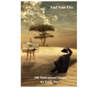 "Fuel Your Fire: 100 Motivational Quotes for Every Day"