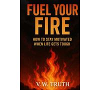 Fuel Your Fire: How to stay motivated when life gets tough