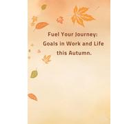 Fuel Your Journey: Goals in Work and Life this Autumn.: An Inspiring Lined Notebook for Bosses, Students, and Learners - Motivation to Achieve Dreams and Ambitions in Freelancing