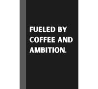 Fueled by Coffee and Ambition.: Funny Notebook Gift Ideas: Sarcastic Work Gag for Co-workers, Boss, Office Employees, Presents for Colleagues | 160 Lined Pages