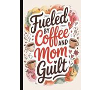 Fueled by coffee and mom guilt. Funny & Heartwarming Mom Gift | Cute Lined Journal with Inspirational Quotes on Interior Pages: A Sweet & Humorous ... Day, Birthdays & Token of Appreciation.