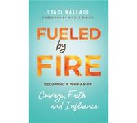 Fueled by Fire Becoming a Woman of Courage Faith and Influence by Nicole Binion Nicole Binion (Auteur)