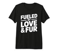 Fueled by Love and Fur T-Shirt Haut de Gamme