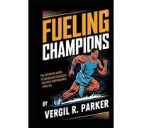Fueling Champions: The Definitive Guide to Nutrition Strategies for High-Performance Athletes