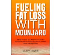 FUELING FAT LOSS WITH MOUNJARO: A Holistic Diet and Wellness Guide for Appetite Control, Insulin Sensitivity, and Fat Burn For Beginners