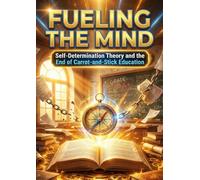Fueling the Mind: Self-Determination Theory and the End of Carrot-and-Stick Education