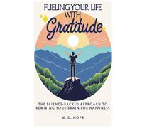 Fueling Your Life with Gratitude | How to Escape the Cycle of Dissatisfaction and Unhappiness with Gratitude: The Science-Backed Approach to Rewiring Your Brain for Happiness