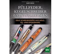 Füllfeder, Kugelschreiber & Stifte drechseln: Edle Schreibgeräte aus Holz, PU- und Epoxidharz