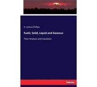 Fuels Solid Liquid and GaseousTheir Analysis and Valuation - H. Joshua Phillips - BoD Third Party Titles - Livre en Anglais H. Joshua PhillipsH. Joshua Phillips (Auteur)