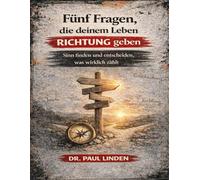 Fünf Fragen, die deinem Leben Richtung geben: Sinn finden und entscheiden, was wirklich zählt