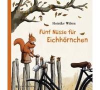 Henrike Wilson Fünf Nüsse für Eichhörnchen (Relié)