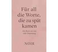 Für all die Worte, die zu spät kamen: Gedichte, Briefe & Gedanken für gebrochene Herzen