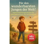Für den wunderbarsten Jungen der Welt - Geschichten voller Mut, Herz und Freundschaft: 24 inspirierende Kurzgeschichten, die Selbstvertrauen stärken, ... zeigen - perfekt für Jungen ab 6 Jahren