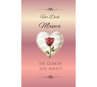 Für Dich Mama: - Ein Gedicht von Herzen