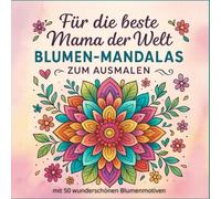 Für die beste Mama der Welt - Blumen-Mandalas zum Ausmalen: Ein liebevolles Geschenk für die Mama für kreative Entspannung und Freude