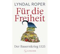 Für die Freiheit: Der Bauernkrieg 1525 | 500 Jahre Bauernkrieg: Das neue Standardwerk der preisgekrönten Autorin