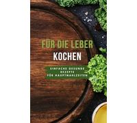 Für die Leber kochen: abwechslungsreiche Rezepte für Mittags und Abends für eine gesunde Leber