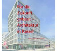Für die Zukunft gebaut: Architektur in Kassel