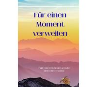 Für einen Moment verweilen: Finde innere Ruhe und gestalte dein Leben bewusst
