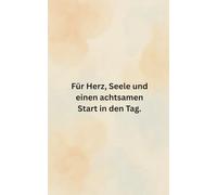 Für Herz, Seele und einen achtsamen Start in den Tag.: Morgendliche Impulse für mehr Achtsamkeit, Selbstliebe und innere Ruhe, Mit positiven Gedanken ... - jeden Morgen ein liebevoller Begleiter
