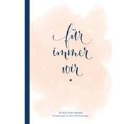 Für Immer Wir: Das Erinnerungsbuch Für Paare. Erinnerungsalbum An Die Hochzeit, Hochzeitstage Und Das Eheleben. Vom Kennenlernen Bis Zur Goldenen Hochzeit. Das Ausfüllbuch Für Eure Gemeinsame Liebesge