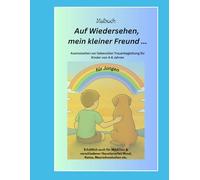 Für Jungen ...Auf Wiedersehen mein kleiner Freund.......: Malbuch- Ausmalseiten zur liebevollen Trauerbegleitung für Kinder im Alter von 4 -8 Jahren (Jungen)