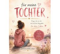 Für meine Tochter Dinge, die ich dir mit auf den Weg geben möchte: Ein liebevolles Geschenkbuch voller Erinnerungen, Wünsche, Gedanken und Worte, die ... daran erinnern sollen, wie wundervoll du bist