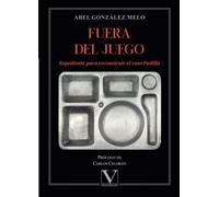 Fuera del juego: Expediente para reconstruir el caso Padilla
