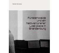 Fuerstenwalde Und Ein Halbverlorener Lost Place In Brandenburg: Mit Der Taron Eyemax Unterwegs (Travelogues. Galerie Fuer Kulturkommunikation Berlin - Reisetagebuecher. Galerie Fuer Kulturkommunikatio