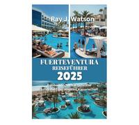 FUERTEVENTURA REISEFÜHRER 2025: Entdecken Sie die geheime Schönheit der ältesten Kanarischen Insel