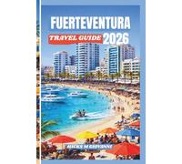 FUERTEVENTURA TRAVEL GUIDE 2026: Beaches, Hidden Coves, Island Villages, Outdoor Adventures, and Local Secrets for the Perfect Canary Islands Escape