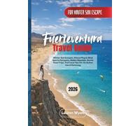 Fuerteventura Travel Guide 2026: Winter Sun Escapes, Kitesurfing & Wind Sports Hotspots, Hidden Beaches, Scenic Road Trips, And Local Tips For An Active Island Getaway